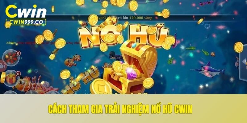 Cách tham gia trải nghiệm nổ hũ CWIN