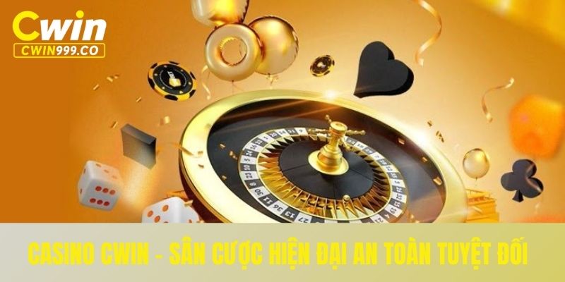 Casino CWIN - Sân cược hiện đại an toàn tuyệt đối