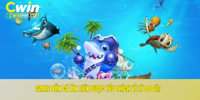 Game bắn cá ăn tiền được yêu thích vì lý do gì?
