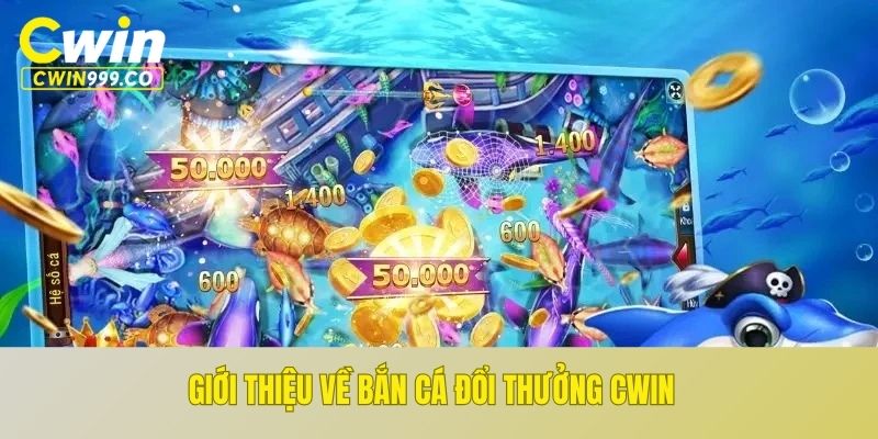 Giới thiệu về bắn cá đổi thưởng CWIN