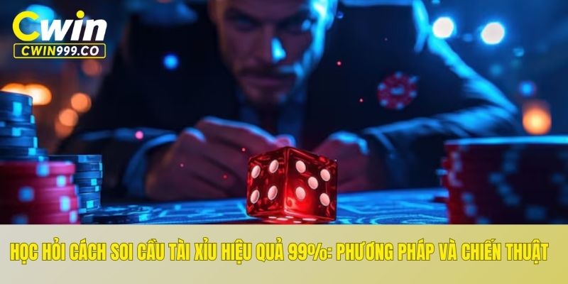 Học hỏi cách soi cầu tài xỉu hiệu quả 99%: Phương pháp và chiến thuật