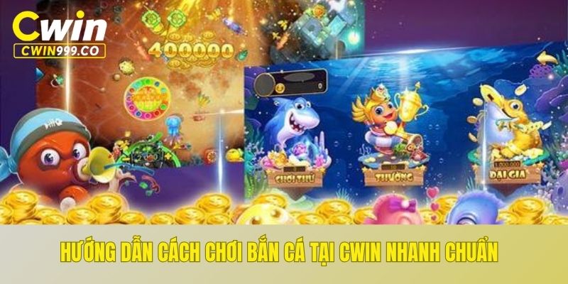 Hướng dẫn cách chơi bắn cá tại CWIN nhanh chuẩn