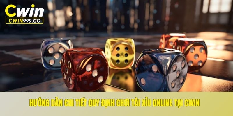 Hướng dẫn chi tiết quy định chơi tài xỉu online tại CWIN