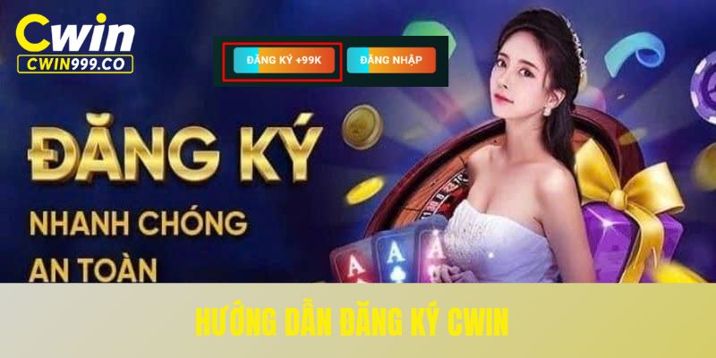 Hướng dẫn đăng ký/đăng nhập Cwin trong vài bước cơ bản
