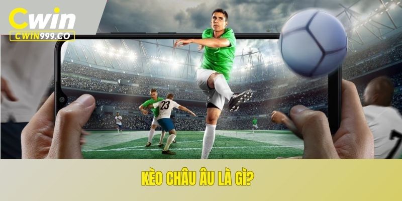 Kèo Châu Âu là gì?