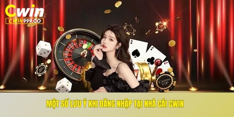 Một số lưu ý khi đăng nhập tại nhà cái CWIN