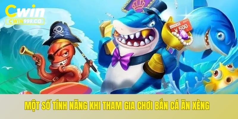 Một số tính năng khi tham gia chơi bắn cá ăn xèng