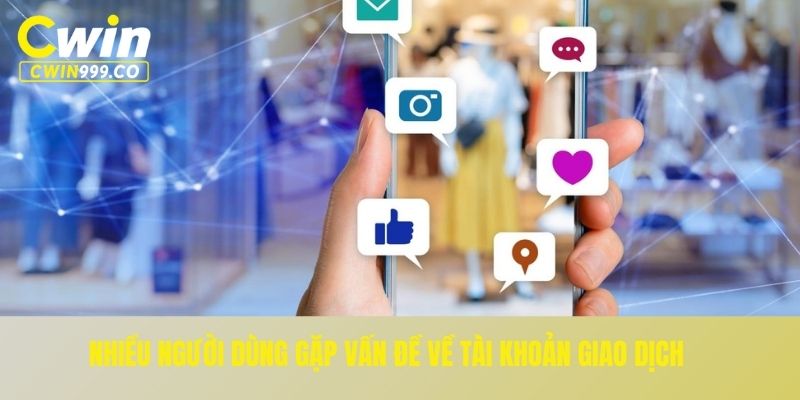 Nhiều người dùng gặp vấn đề về tài khoản giao dịch