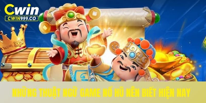 Những thuật ngữ game nổ hũ nên biết hiện nay
