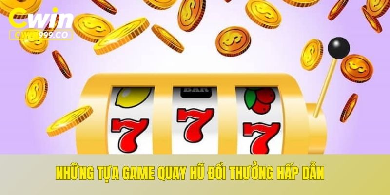 Những tựa game quay hũ đổi thưởng hấp dẫn