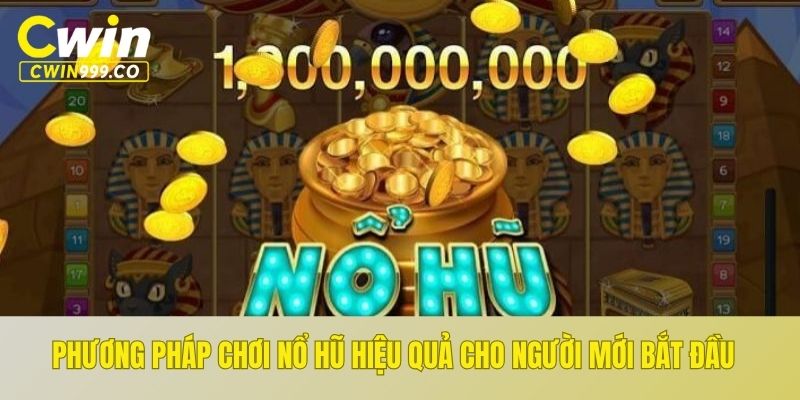 Cách chơi nổ hũ hiệu quả cho người mới bắt đầu