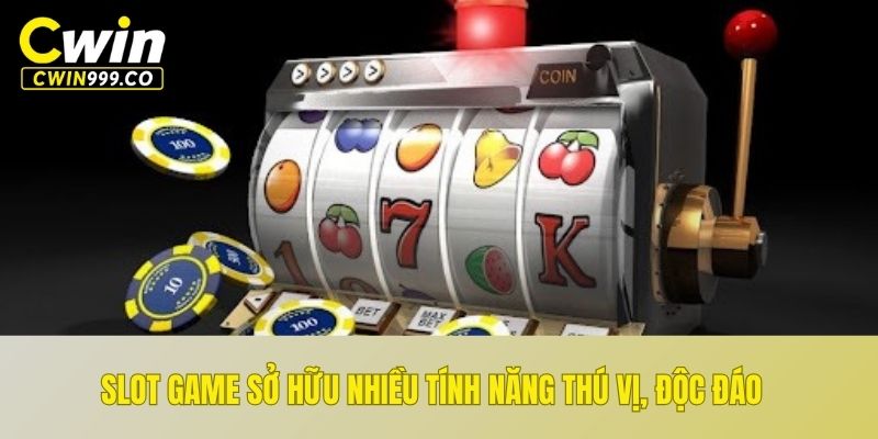 Slot Game sở hữu nhiều tính năng thú vị, độc đáo