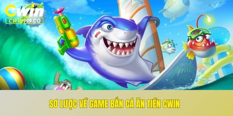 Sơ lược về game bắn cá ăn tiền CWIN
